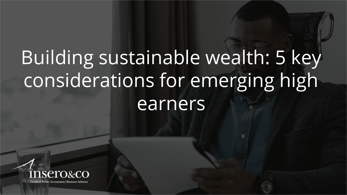 Building Sustainable Wealth: 5 Key Considerations for Emerging High Earners