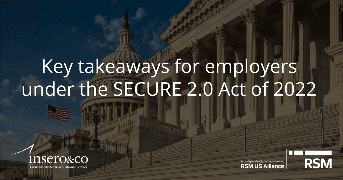 Key Takeaways For Employers Under The SECURE 2.0 Act Of 2022 - Insero ...